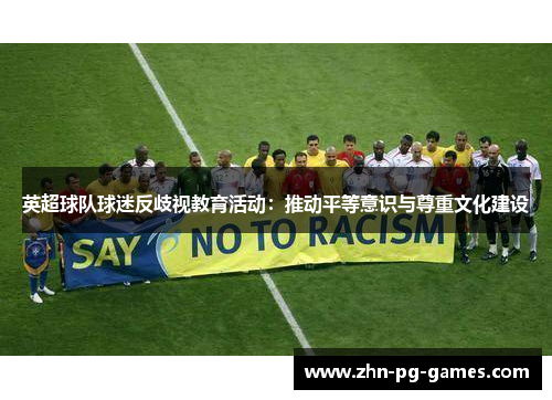 英超球队球迷反歧视教育活动：推动平等意识与尊重文化建设