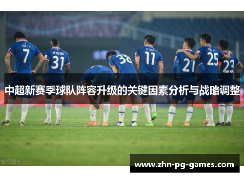 中超新赛季球队阵容升级的关键因素分析与战略调整