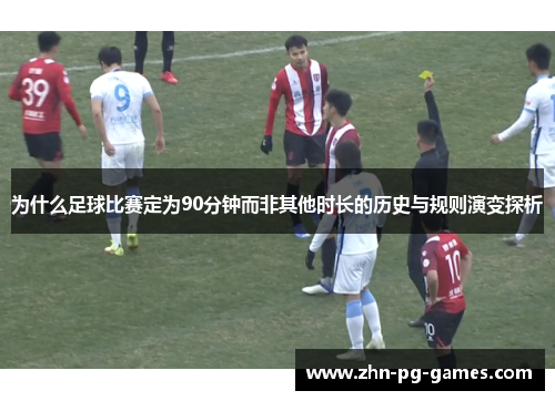 为什么足球比赛定为90分钟而非其他时长的历史与规则演变探析
