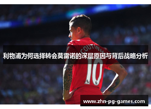 利物浦为何选择转会莫雷诺的深层原因与背后战略分析