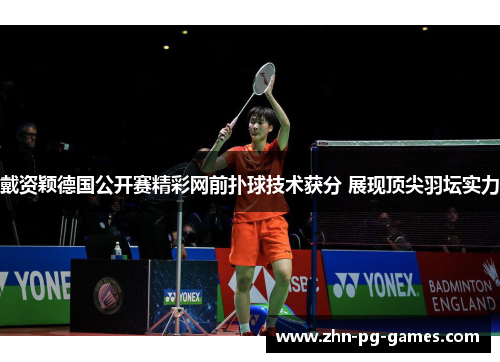 戴资颖德国公开赛精彩网前扑球技术获分 展现顶尖羽坛实力
