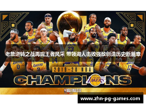 老詹逆转之战再现王者风采 带领湖人击败强敌创造历史新篇章 老詹逆转之战再现王者风采 带领湖人击败强敌创造历史新篇章