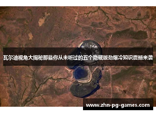 瓦尔迪视角大揭秘那些你从未听过的五个隐藏版劲爆冷知识震撼来袭 瓦尔迪视角大揭秘那些你从未听过的五个隐藏版劲爆冷知识震撼来袭