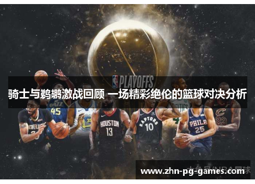 骑士与鹈鹕激战回顾 一场精彩绝伦的篮球对决分析 骑士与鹈鹕激战回顾 一场精彩绝伦的篮球对决分析