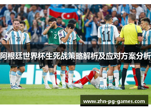 阿根廷世界杯生死战策略解析及应对方案分析