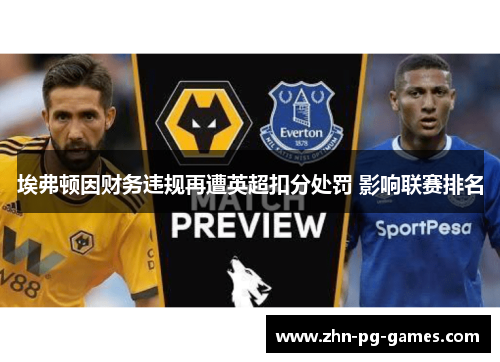 埃弗顿因财务违规再遭英超扣分处罚 影响联赛排名