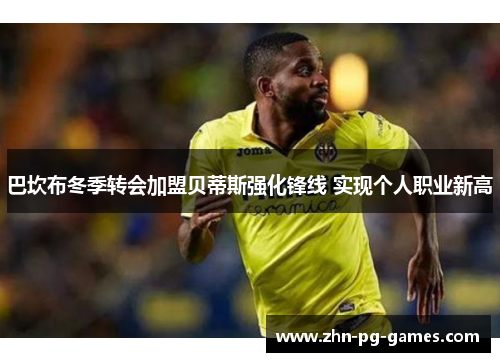 巴坎布冬季转会加盟贝蒂斯强化锋线 实现个人职业新高